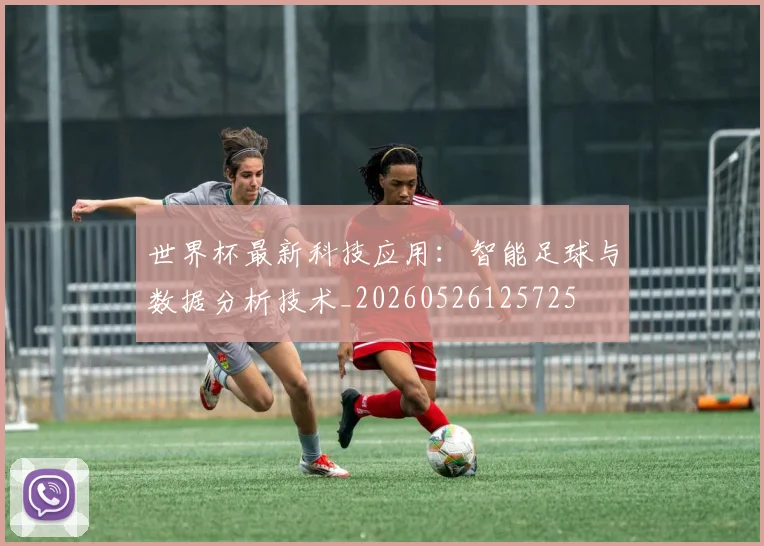 世界杯最新科技应用:智能足球与数据分析技术_20260526125725