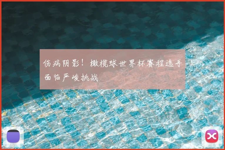 伤病阴影！橄榄球世界杯赛程选手面临严峻挑战