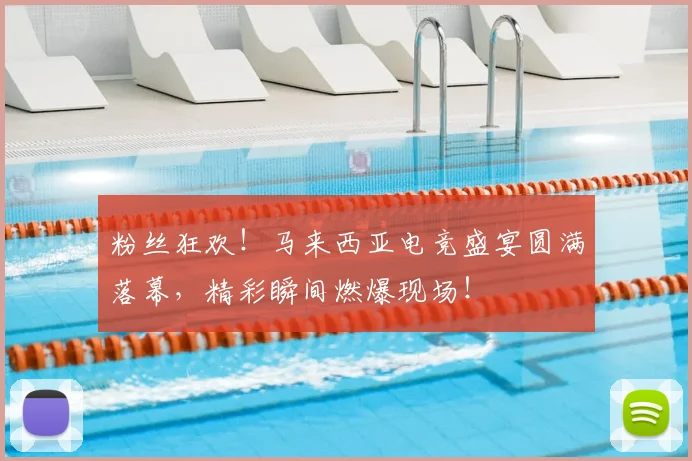 粉丝狂欢！马来西亚电竞盛宴圆满落幕，精彩瞬间燃爆现场！