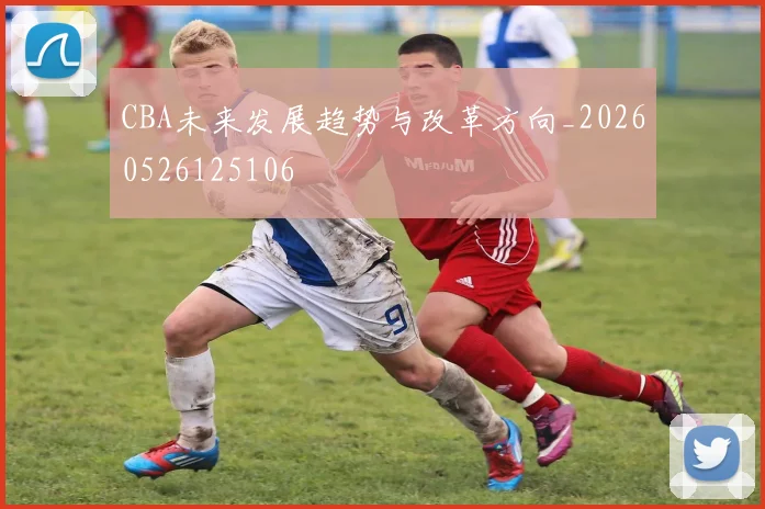 CBA未来发展趋势与改革方向_20260526125106